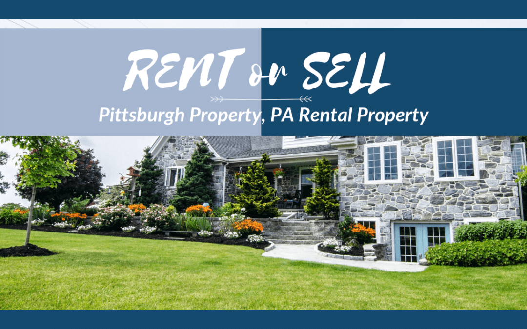 Should I Rent or Sell My Pittsburgh Property, PA Rental Property